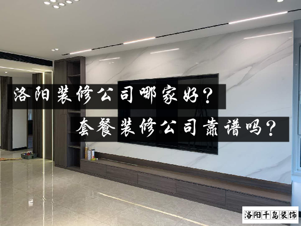 洛陽裝修公司哪家好？套餐裝修公司靠譜嗎？