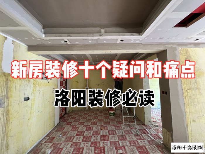 新房裝修十個(gè)疑問和痛點(diǎn)，洛陽(yáng)裝修必讀